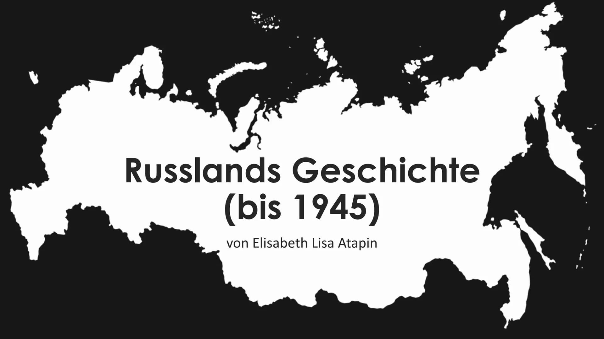 Russlands Geschichte
(bis 1945)
von Elisabeth Lisa Atapin # Gliederung
ab 650
Die slawischen Stämme
882-1240
Kiewer Periode
1547-1721
Zar