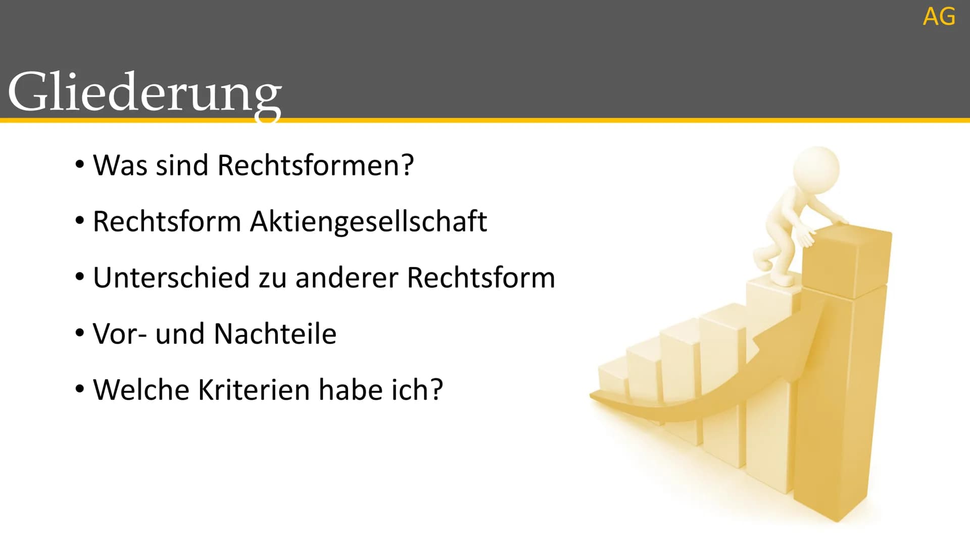 Aktiengesellschaften # Gliederung
* Was sind Rechtsformen?
* Rechtsform Aktiengesellschaft
* Unterschied zu anderer Rechtsform
* Vor- und Na