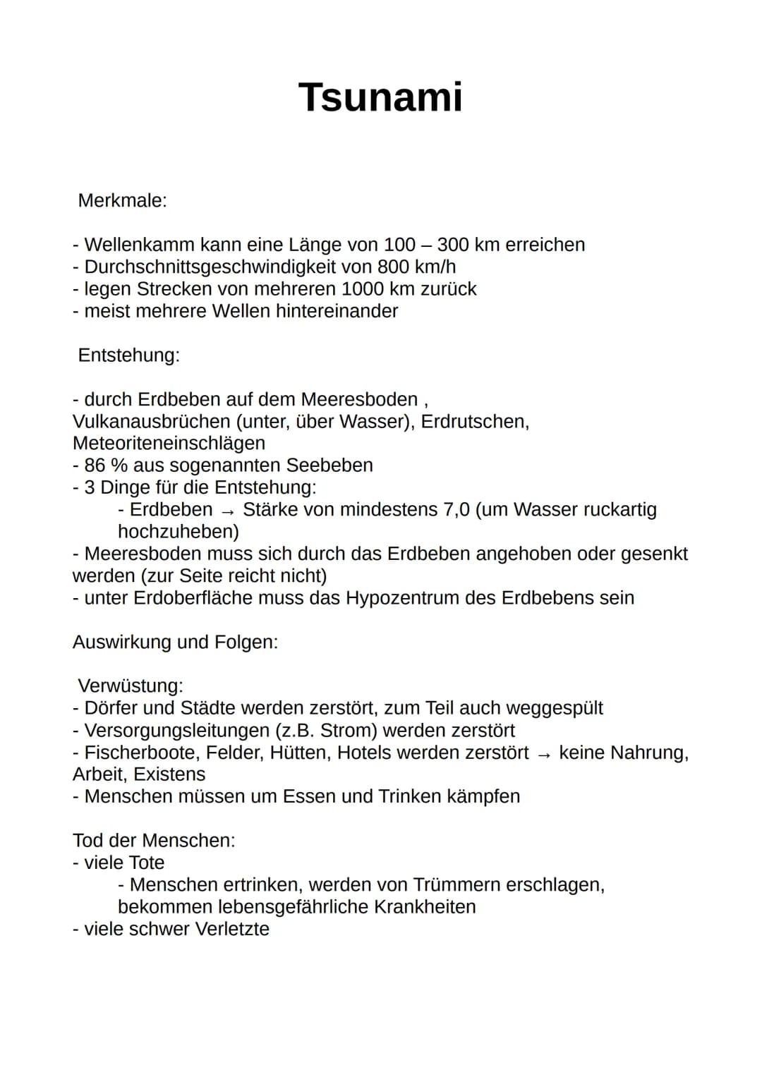 # Tsunami
## Merkmale:
- Wellenkamm kann eine Länge von 100 - 300 km erreichen
- Durchschnittsgeschwindigkeit von 800 km/h
- legen Strecken