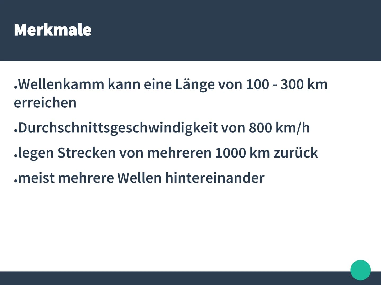 # Tsunami
## Merkmale:
- Wellenkamm kann eine Länge von 100 - 300 km erreichen
- Durchschnittsgeschwindigkeit von 800 km/h
- legen Strecken