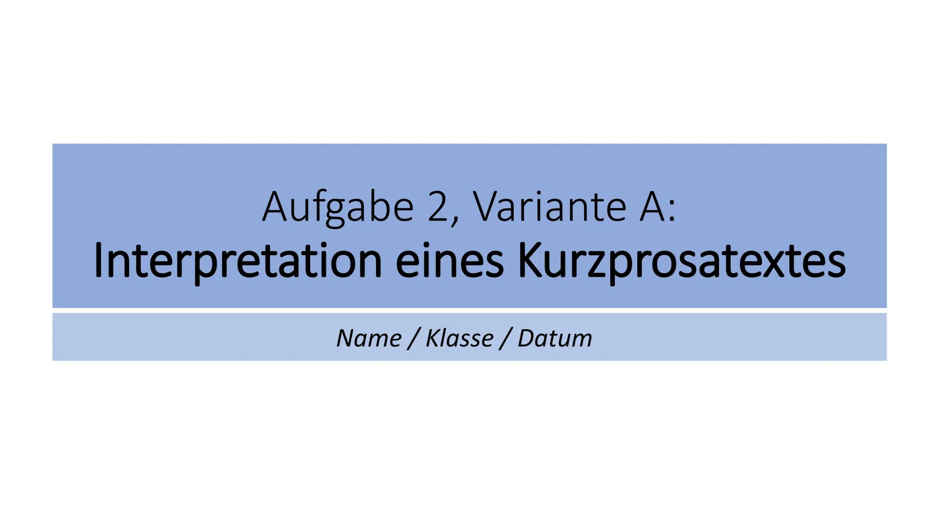 Aufgabe 2, Variante A:
Interpretation eines Kurzprosatextes
Name / Klasse / Datum # Gliederung
* Aufbau eines allgemeinen Interpretationsauf