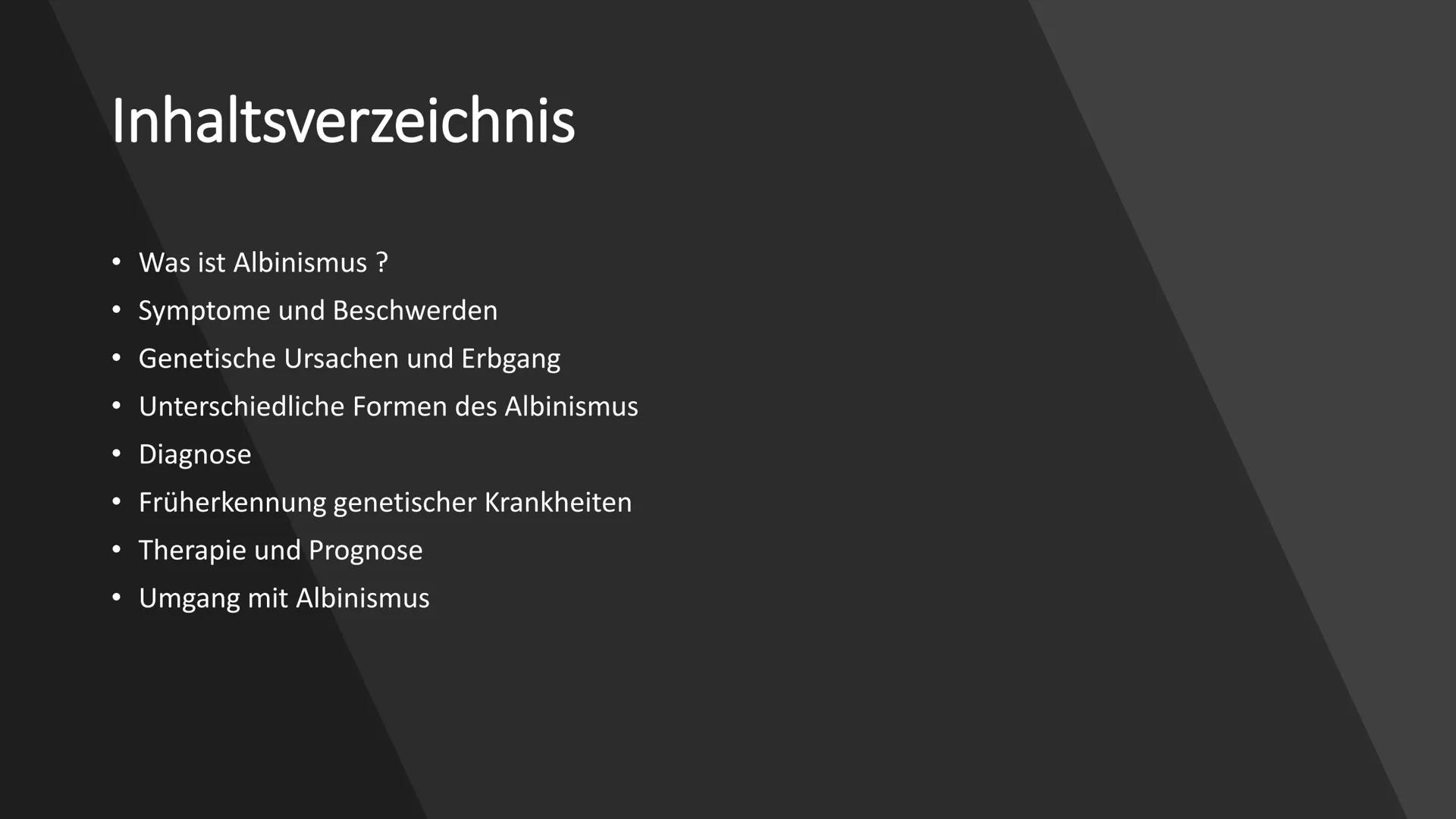 ALBINISMUS # Inhaltsverzeichnis
* Was ist Albinismus ?
* Symptome und Beschwerden
* Genetische Ursachen und Erbgang
* Unterschiedli