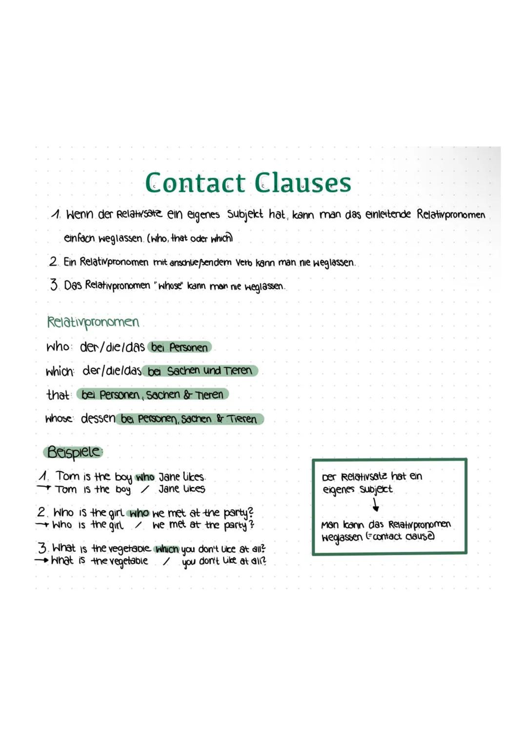 # Contact Clauses
1. Wenn der Relatirsatz ein eigenes Subjekt hat, kann man das einleitende Relativpronomen
einfach weglassen. (who, that o