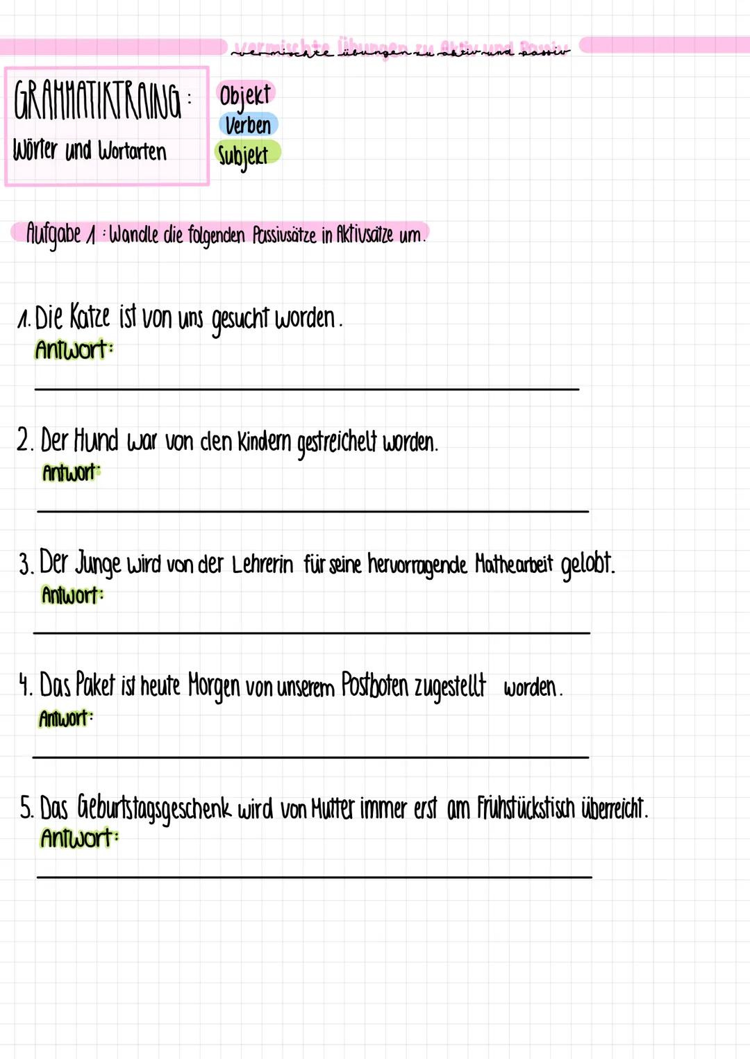 GRAMMATIKTRAING: Objekt
Verben
Wörter und Wortarten
Subjekt
cate übungen zu
iv
Aufgabe 1: Wandle die folgenden Passivsätze in Aktivsätze um.