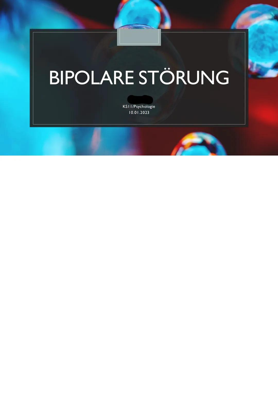 BIPOLARE STÖRUNG
KSII/Psychologie
10.01.2023 Gliederung
1. Übersicht zum Krankheitsbild
2. Grundlagen
3.Therapie
4. Verlauf und Prognose
5.