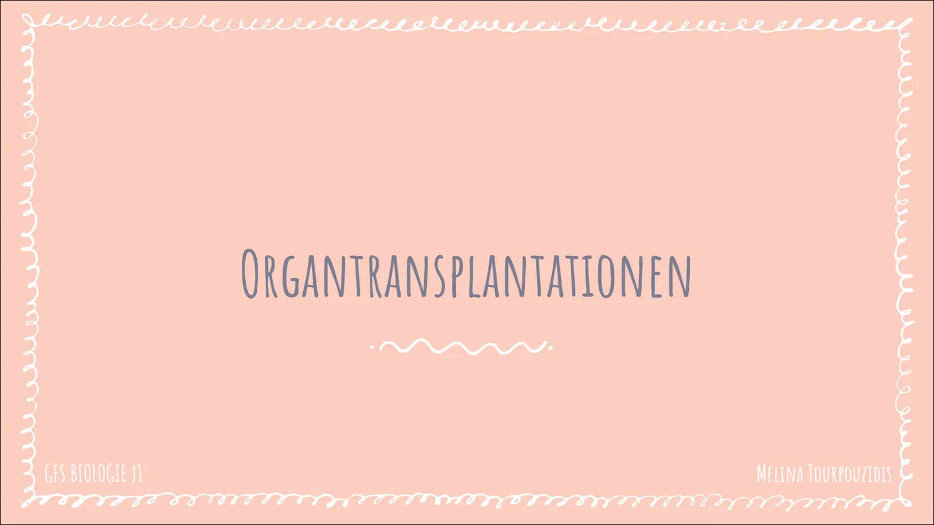 # ORGANTRANSPLANTATIONEN
GFS BIOLOGIE JL
MELINA TOURPOUZIDIS GLIEDERUNG
- Definition
- Geschichte der Transplantation
- Allgemeines
- W
