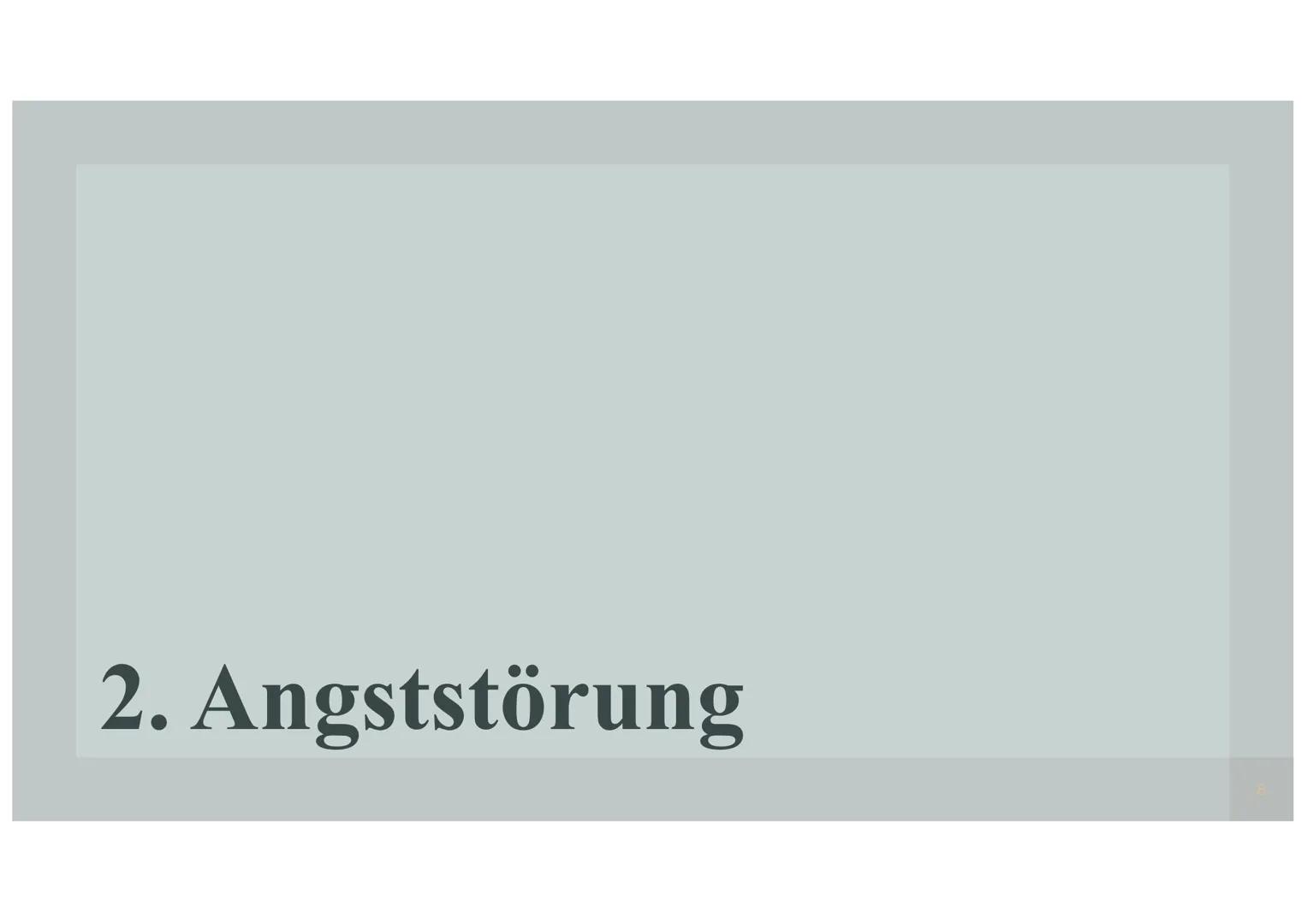 2. Angststörung ●
●
●
2.1 Was ist eine Angststörung?
übermäßige Angstreaktionen in Situationen, die für Gesunde keine Angst
hervorrufen
→ di