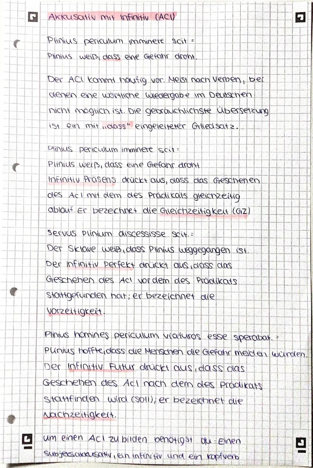 Akkusativ mit Infinitiv (ACI)
Plinius periculum imminere scit =
Plinius weiß, dass eine Gefahr droht.
Der ACI kommt haufig vor. Meist nach V