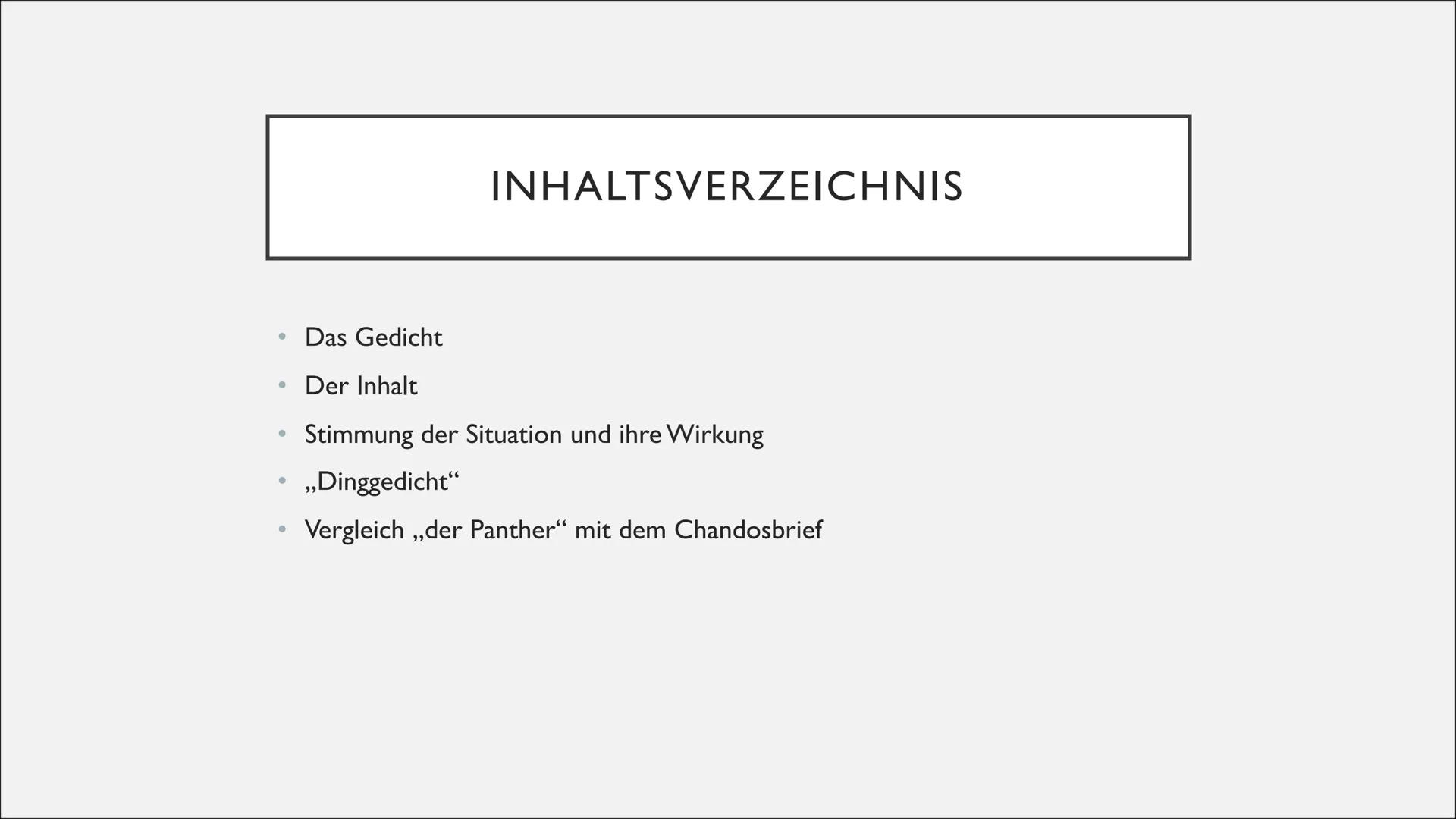 GEDICHT ,,DER
PANTHER"
Geschrieben von Rainer Maria Rilke ●
●
●
●
●
Das Gedicht
Der Inhalt
INHALTSVERZEICHNIS
Stimmung der Situation und ihr