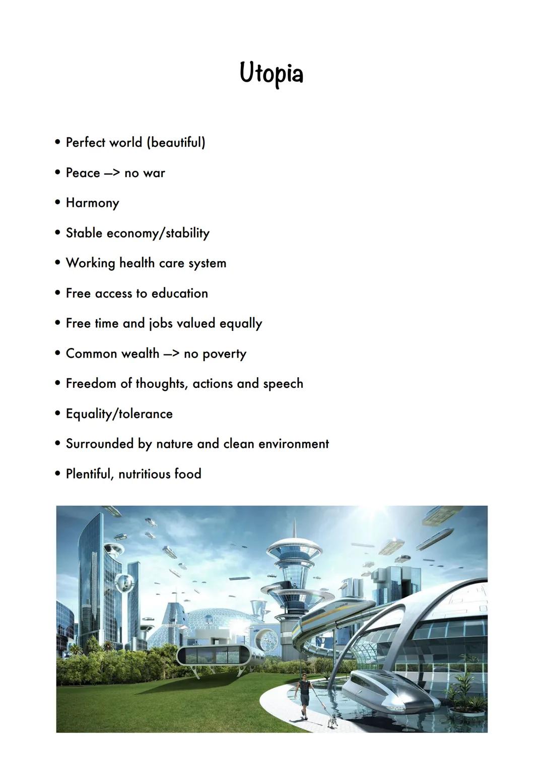 Utopia
* Perfect world (beautiful)
* Peace -> no war
* Harmony
* Stable economy/stability
* Working health care system
* Free a