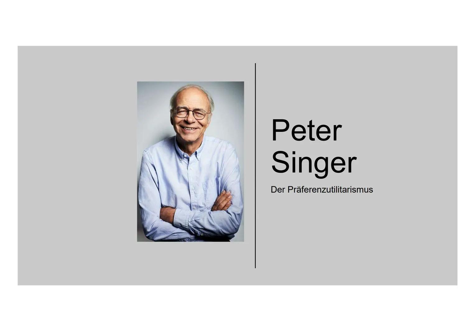 Peter
Singer
Der Präferenzutilitarismus Leben
Seine Eltern
wandern 1938
nach Australien
aus
Geboren am
6. Juli 1946 in
Melbourne
Ausbildung