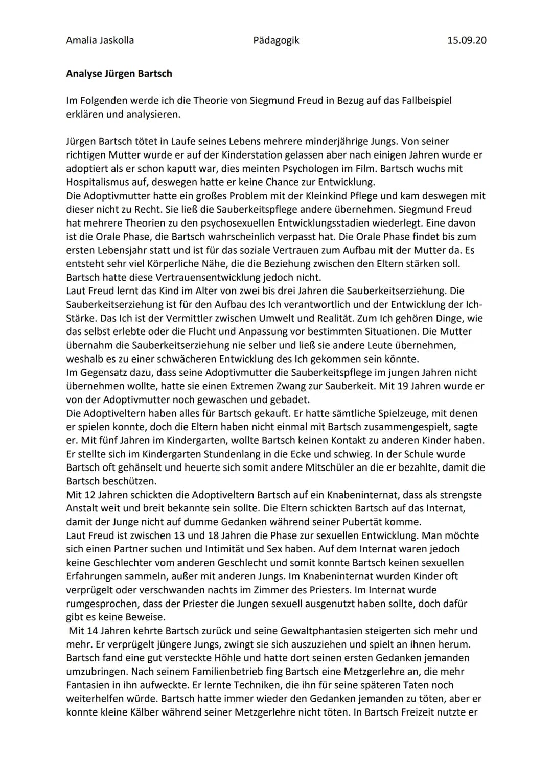 Amalia Jaskolla
Pädagogik
15.09.20
# Analyse Jürgen Bartsch
Im Folgenden werde ich die Theorie von Siegmund Freud in Bezug auf das Fallbei