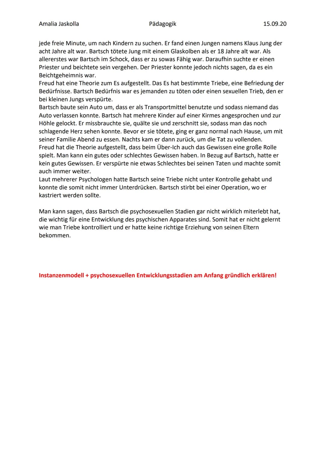 Amalia Jaskolla
Pädagogik
15.09.20
# Analyse Jürgen Bartsch
Im Folgenden werde ich die Theorie von Siegmund Freud in Bezug auf das Fallbei