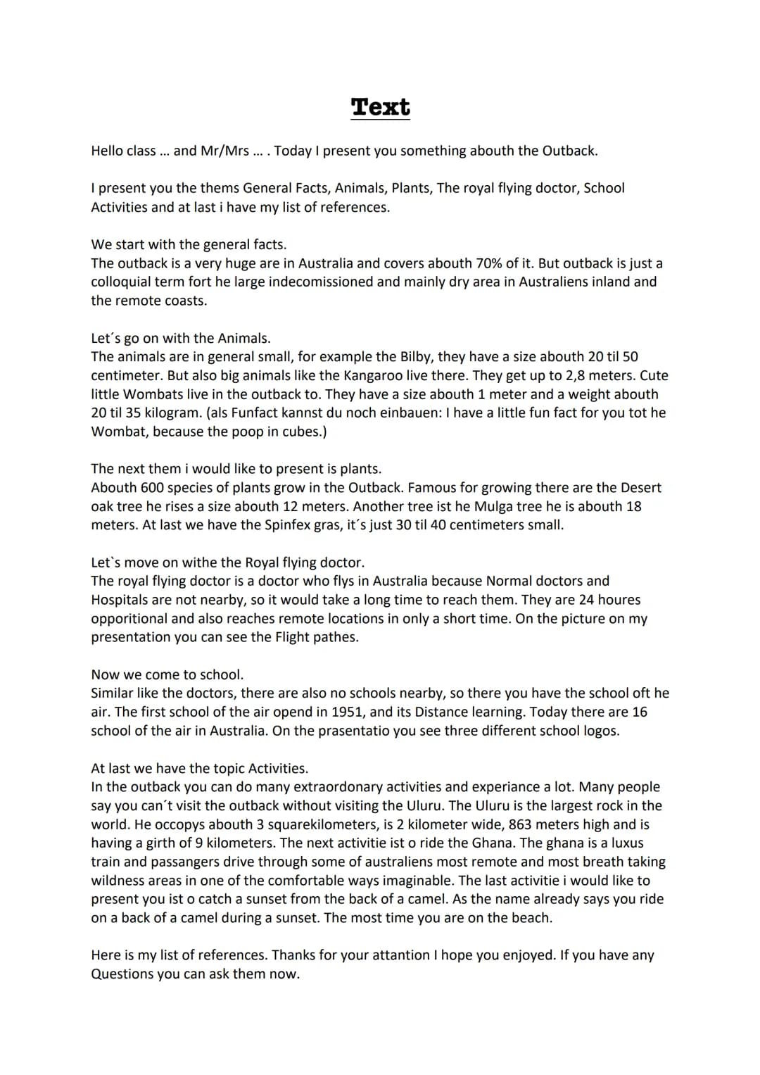 # Text
Hello class ... and Mr/Mrs .... Today I present you something abouth the Outback.
I present you the thems General Facts, Animals, Pla