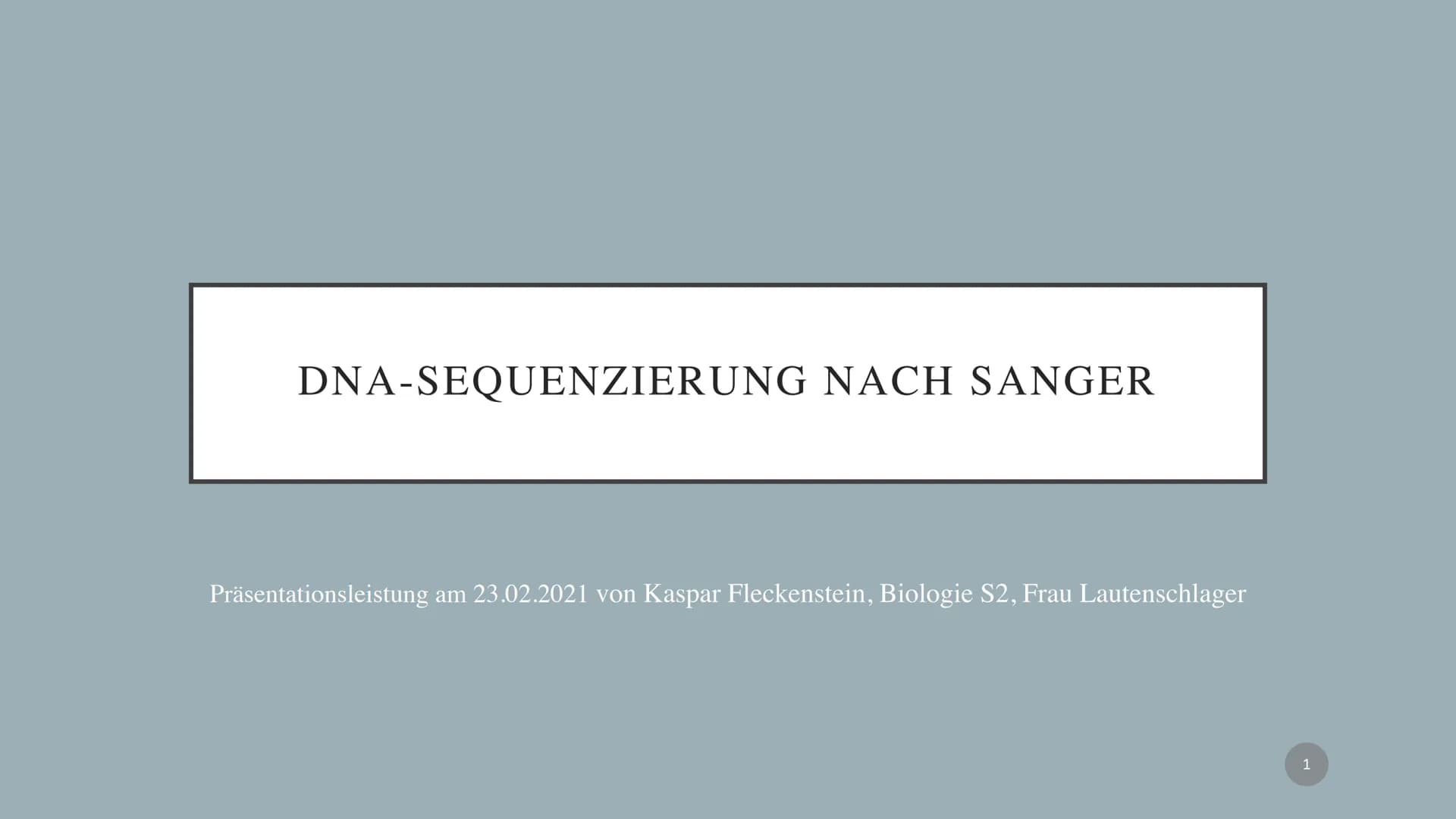 DNA-SEQUENZIERUNG NACH SANGER
Präsentationsleistung am 23.02.2021 von Kaspar Fleckenstein, Biologie S2, Frau Lautenschlager
1 # THEMA UND