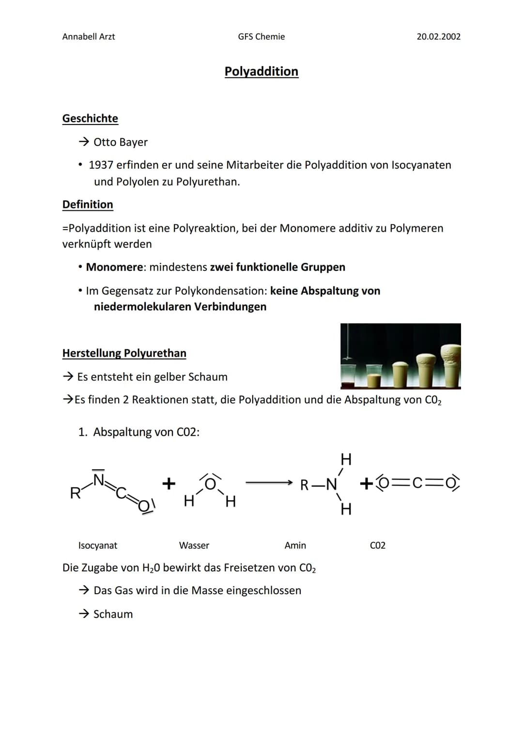 Annabell Arzt
GFS Chemie
20.02.2002
# Polyaddition
## Geschichte
- Otto Bayer
- 1937 erfinden er und seine Mitarbeiter die Polyaddition vo