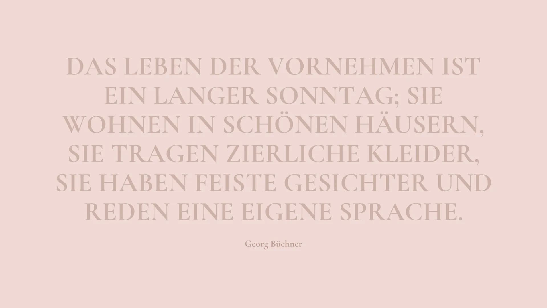 DAS LEBEN DER VORNEHMEN IST
EIN LANGER SONNTAG; SIE
WOHNEN IN SCHÖNEN HÄUSERN,
SIE TRAGEN ZIERLICHE KLEIDER,
SIE HABEN FEISTE GESICHTER UND