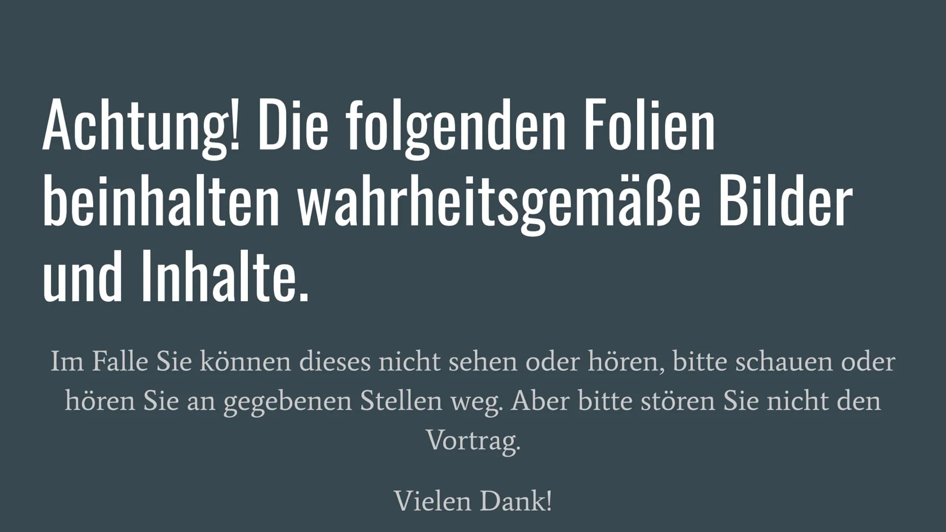 Achtung! Die folgenden Folien
beinhalten wahrheitsgemäße Bilder
und Inhalte.
Im Falle Sie können dieses nicht sehen oder hören, bitte schaue