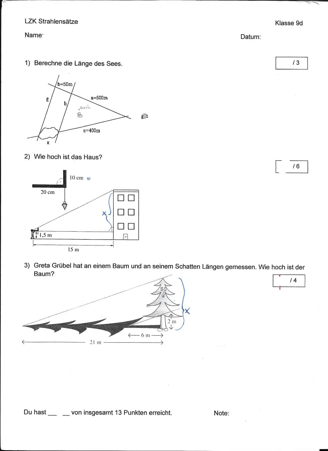 LZK Strahlensätze
Name:
Klasse 9d
Datum:
1) Berechne die Länge des Sees.
/3
b=50m
b
Quark
8
a=500m
g||h
c=400m
x
2) Wie hoch ist das H