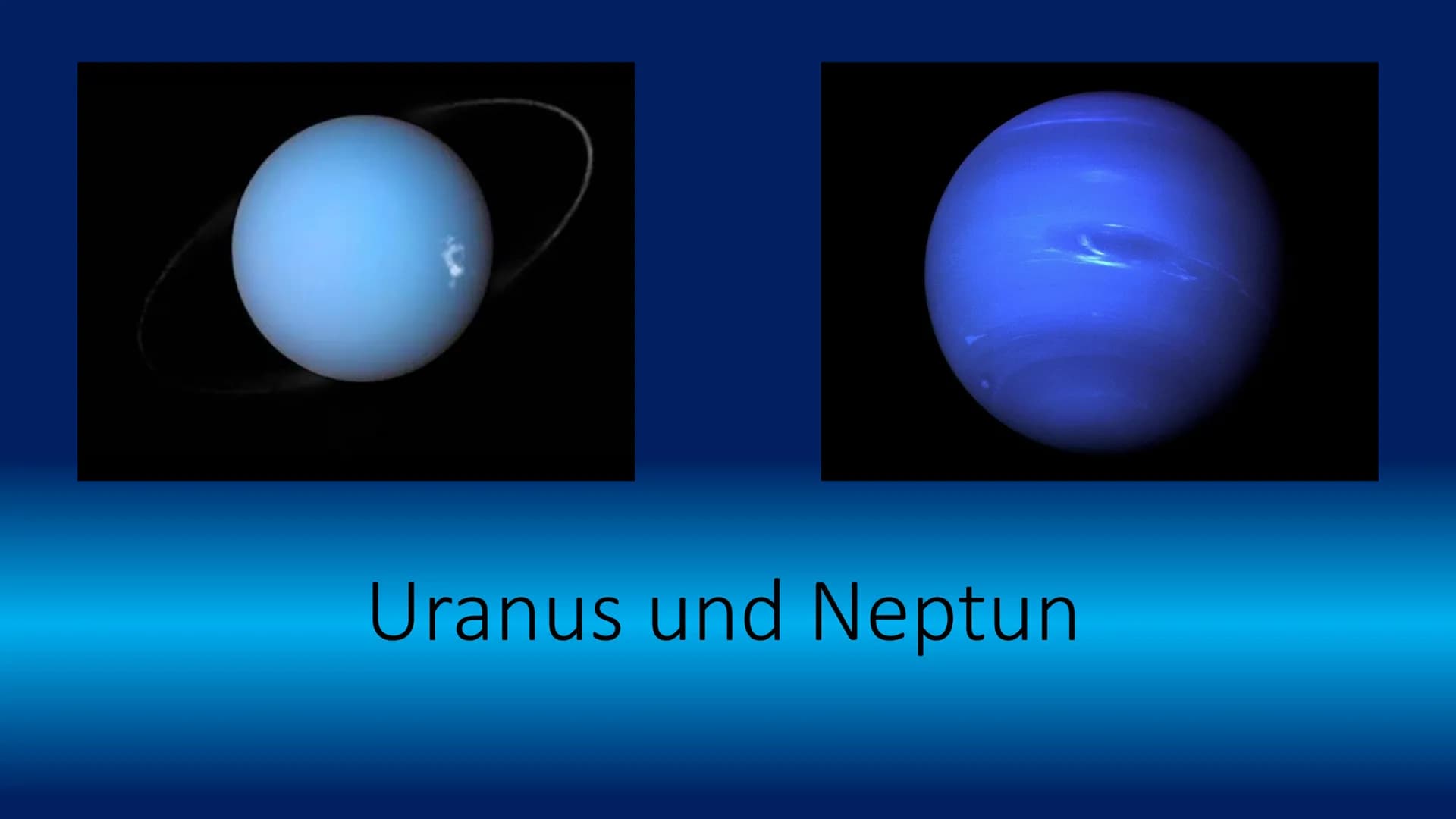 # 1. Folie - Bilder
Namensgebung:
- U: röm. Gott des Meeres
- N: griech. Götterfürst
# 2. Folie - Größen
Durchmesser:
- U: 51.100 km
- N: 4