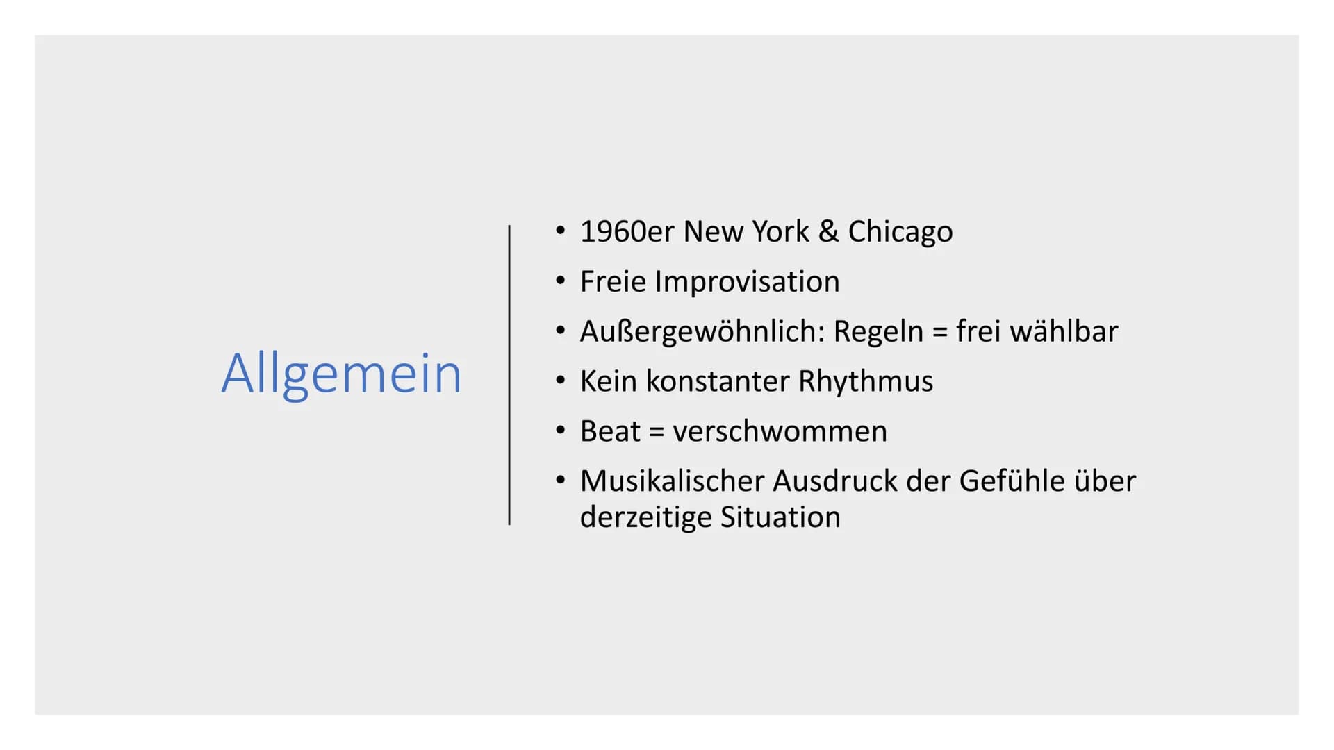 # Free Jazz
## Allgemein
- „Let's play the music and not the background" = Leitspruch
- 1960 -> New York/Chicago
- Freie Improvisation -> k