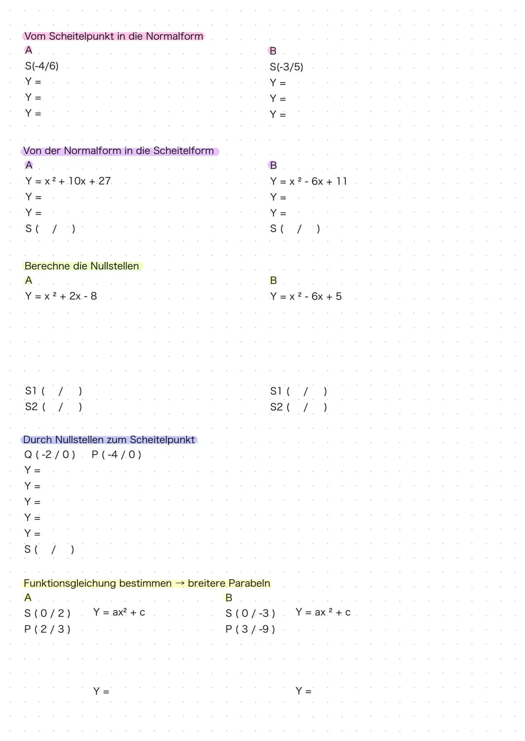 ### Vom Scheitelpunkt in die Normalform
A
S(-4/6)
Y =
Y =
Y =
B
S(-3/5)
Y =
Y =
Y =
### Von der Normalform in die Scheitelform
A
Y = x²+