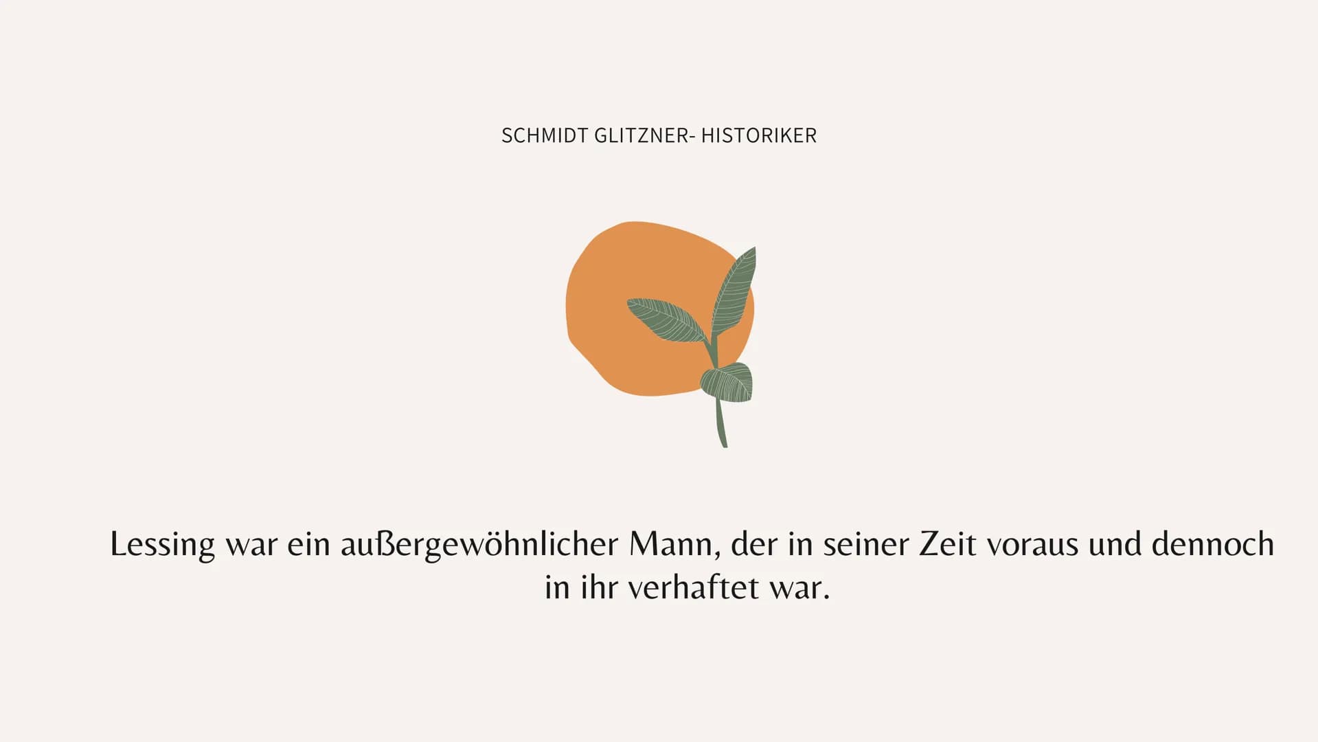 SCHMIDT GLITZNER- HISTORIKER
Lessing war ein außergewöhnlicher Mann, der in seiner Zeit voraus und dennoch
in ihr verhaftet war. Gotthold Ep