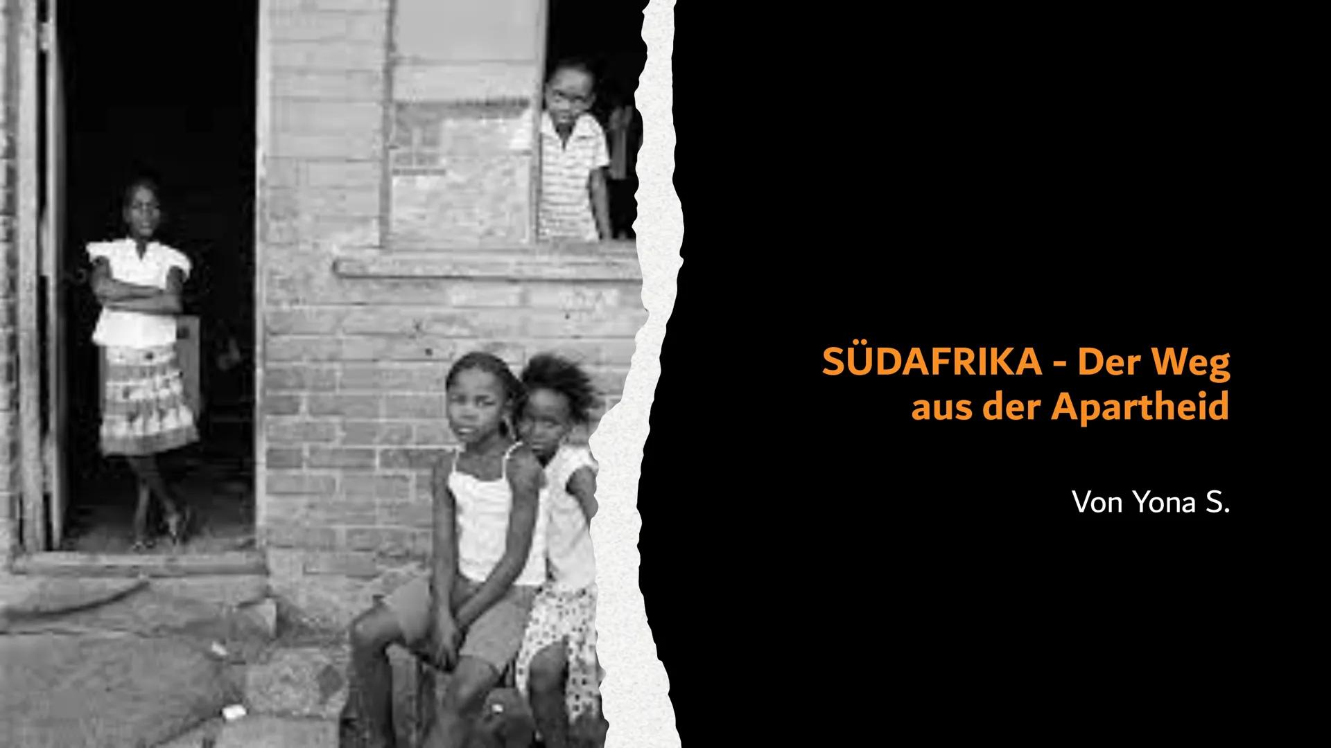 SÜDAFRIKA - Der Weg
aus der Apartheid
Von Yona S. WAS BEDEUTET
APARTHEID?
APARTHEID: apart (engl.) = getrennt
Trennung der schwarzen und wei