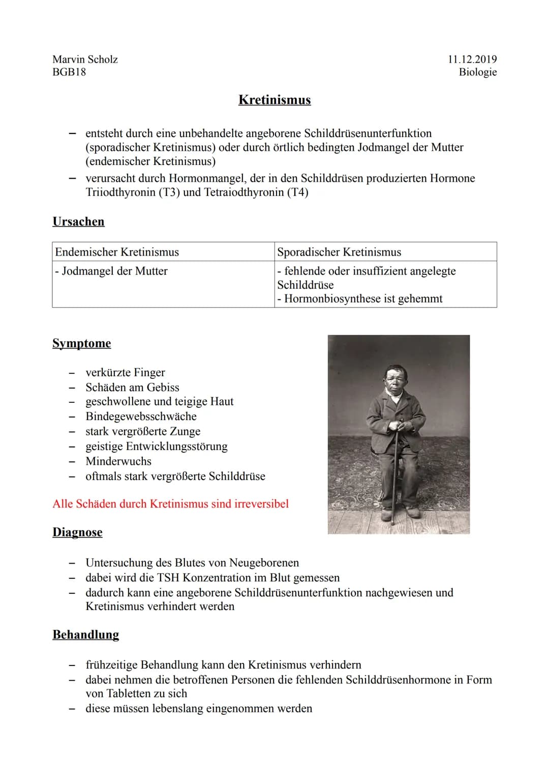 Marvin Scholz
BGB18
11.12.2019
Biologie
# Kretinismus
- entsteht durch eine unbehandelte angeborene Schilddrüsenunterfunktion
(sporadisch
