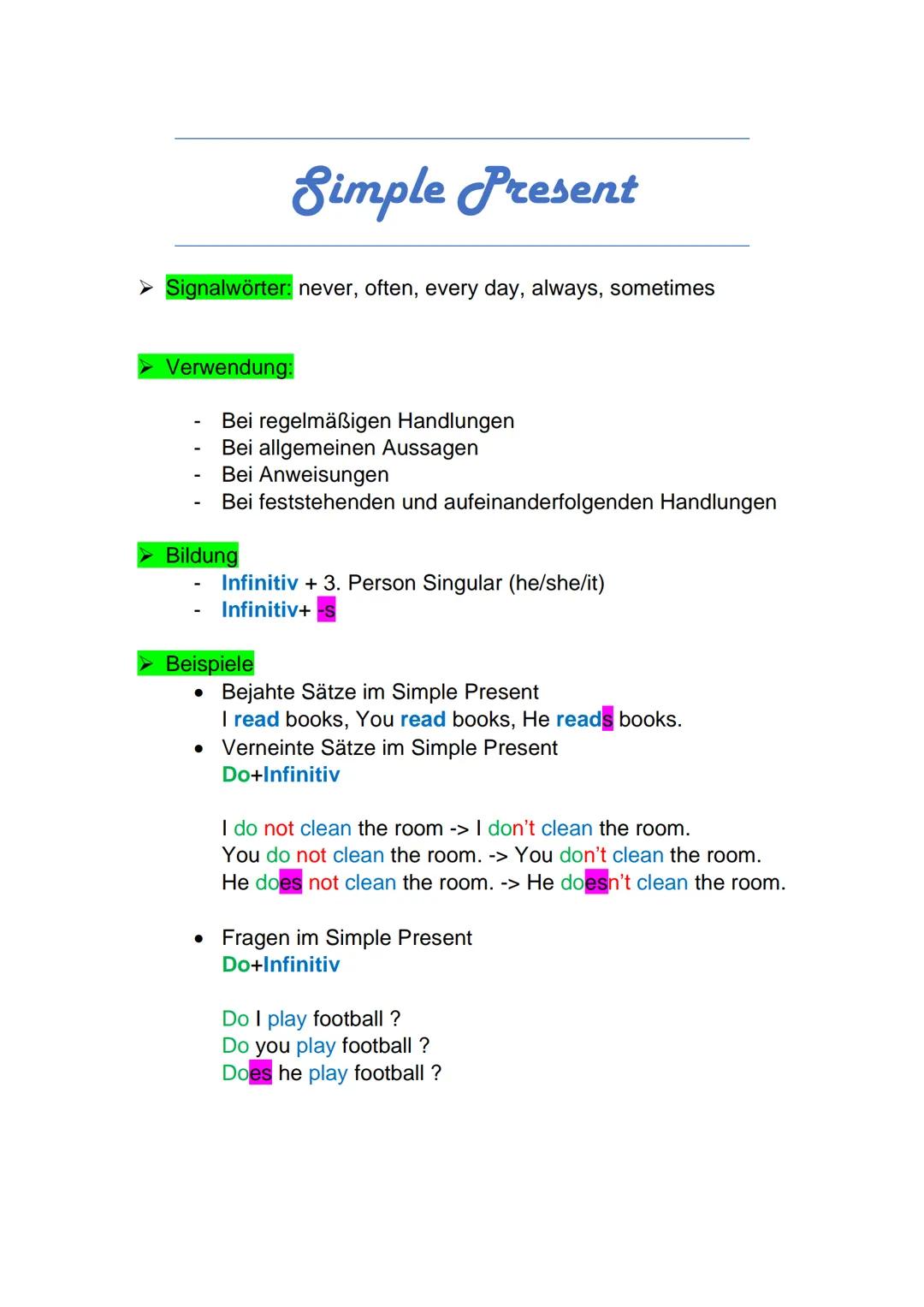 Simple Present
Signalwörter: never, often, every day, always, sometimes
Verwendung:
Bei regelmäßigen Handlungen
Bei allgemeinen Aussagen
Bei