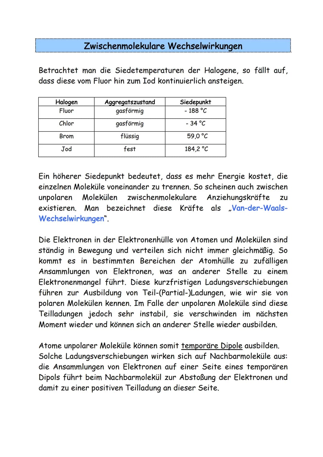 # Zwischenmolekulare Wechselwirkungen
Betrachtet man die Siedetemperaturen der Halogene, so fällt auf, dass diese vom Fluor hin zum Iod kon
