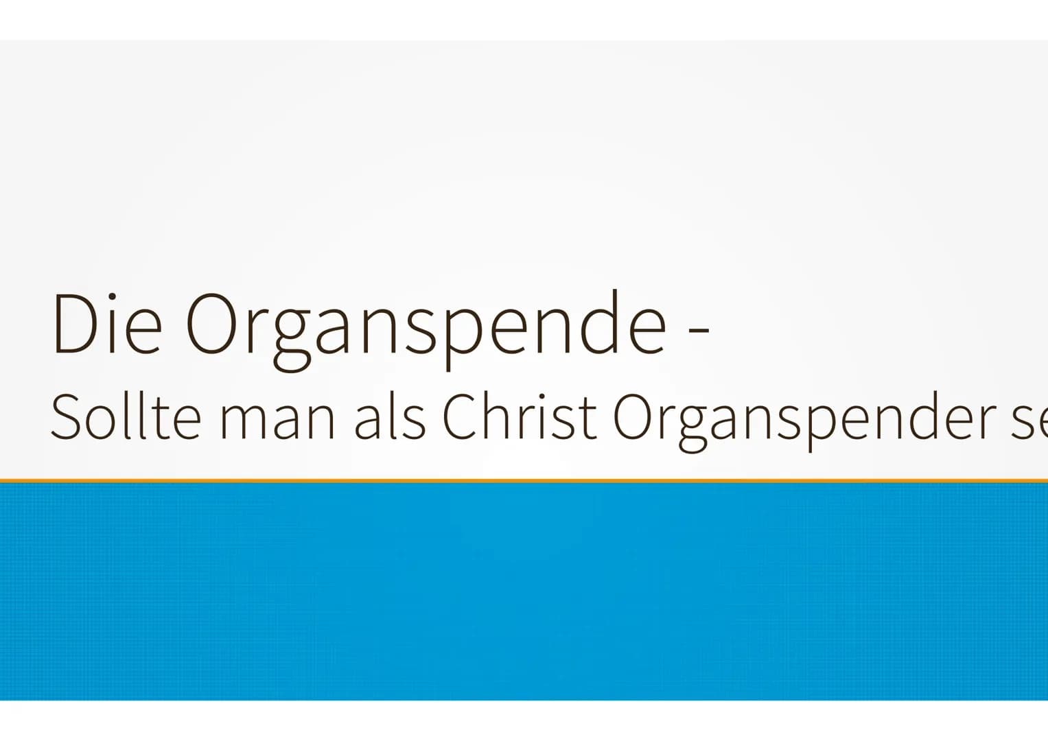 Die Organspende -
Sollte man als Christ Organspender se # Gliederung
1. Organspende – Was ist das?
2. Voraussetzungen
3. Hirntod
4. Ablauf e