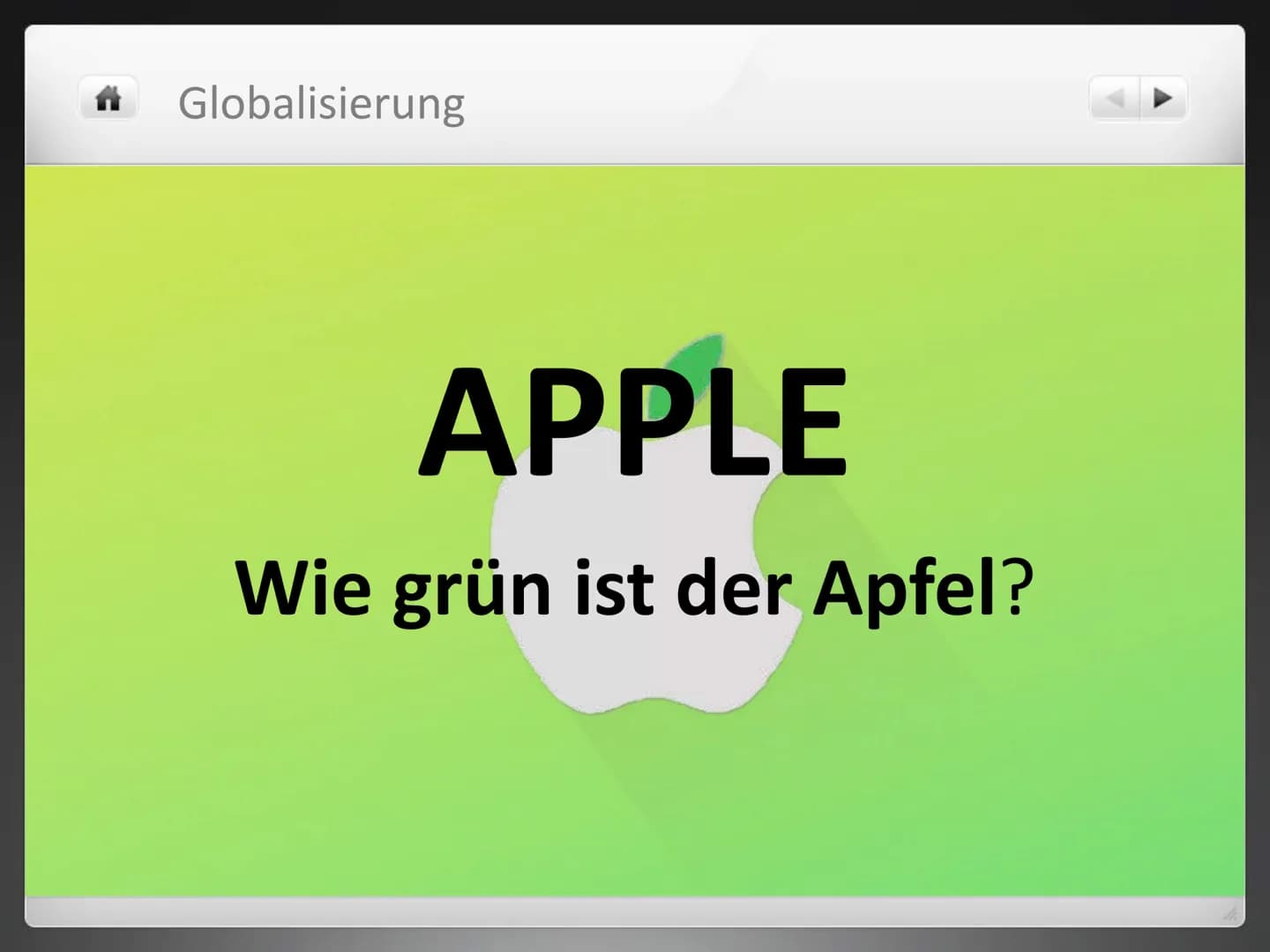 Globalisierung
APPLE
Wie grün ist der Apfel? ## Globalisierung
# Nachhaltigkeit
1
- Ökologie
- Prinzip, nach dem nicht mehr verbraucht werd