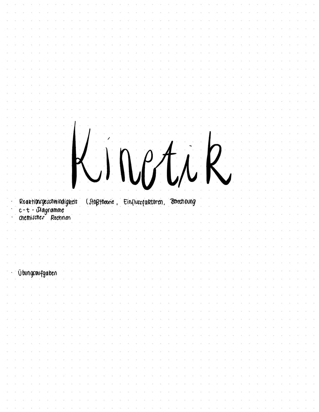 Kinetik
Reaktionsgeschwindigkeit (Stoßtheorie, Einflussfaktoren, Berechnung
c-t- Diagramme
chemisches Rechnen
Übungsaufgaben 11 CH (Frd)
Sch