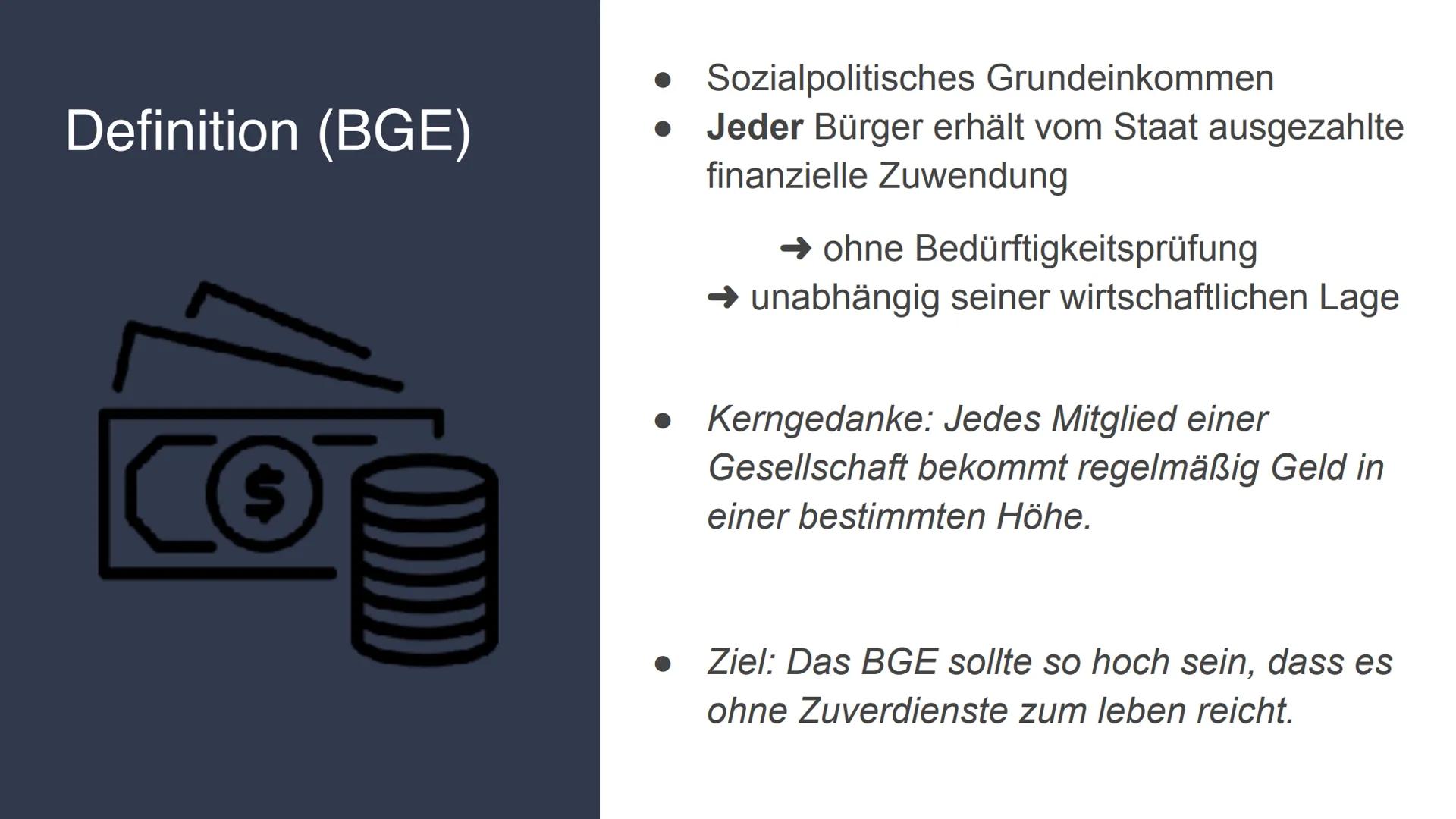 # Bedingungsloses Grundeinkommen (BGE)
Definition:
- Sozialpolitisches Grundeinkommen
- Jeder Bürger erhält vom Staat ausgezahlte finanziel