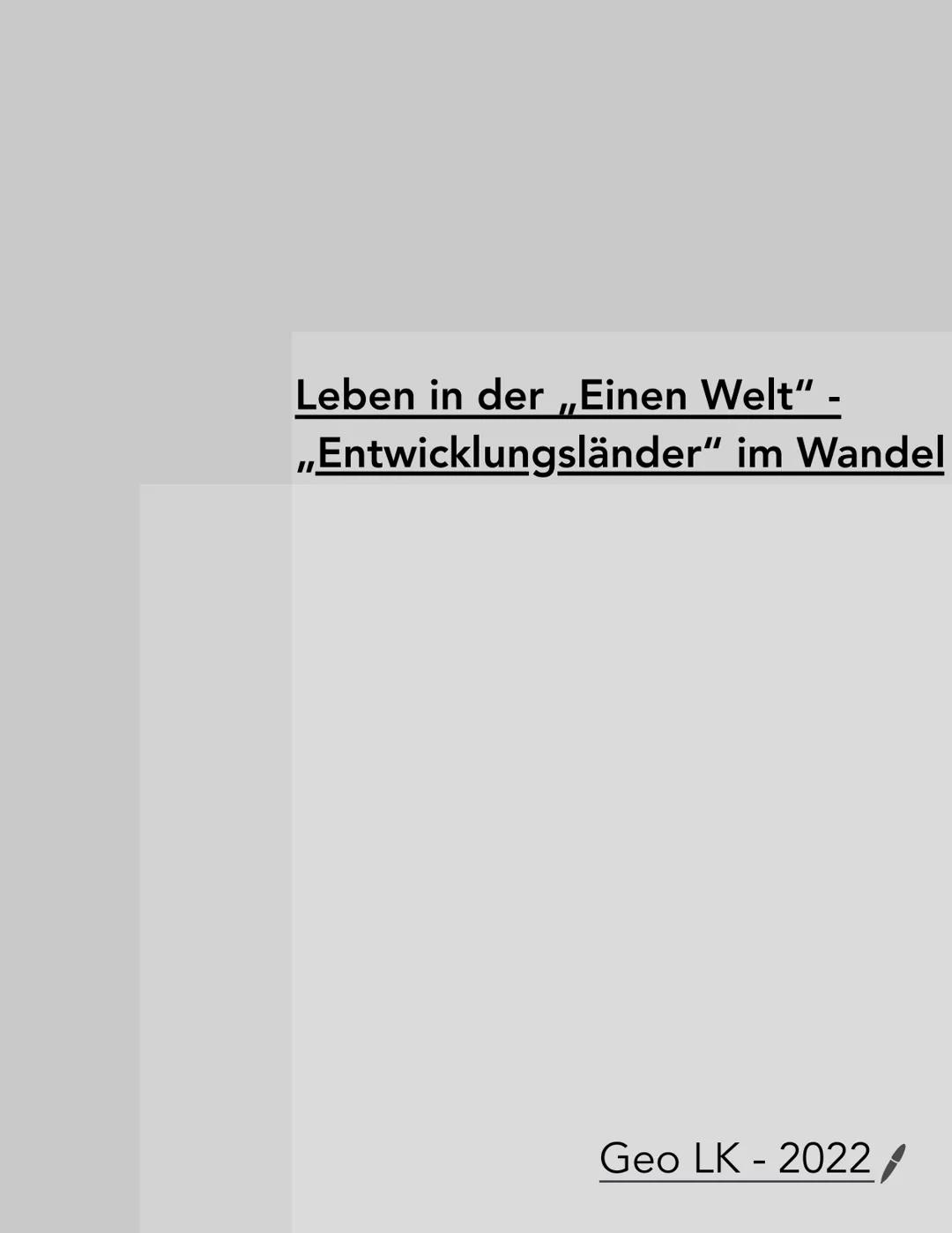 Leben in der „Einen Welt" -
„Entwicklungsländer" im Wandel
Geo LK - 2022/ # Globale Disparitäten
->Unterschiede zwischen verschiedenen Ort