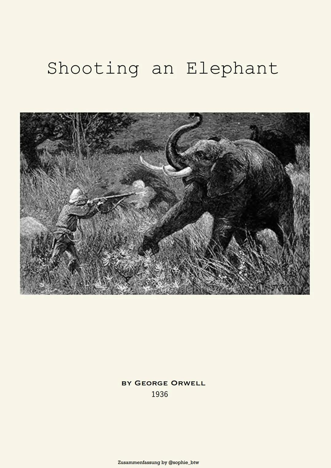 # Shooting an Elephant
BY GEORGE ORWELL
1936
Zusammenfassung by @sophie_btw Shooting an Elephant
In Moulmein, Lower Burma
Protagonist wa