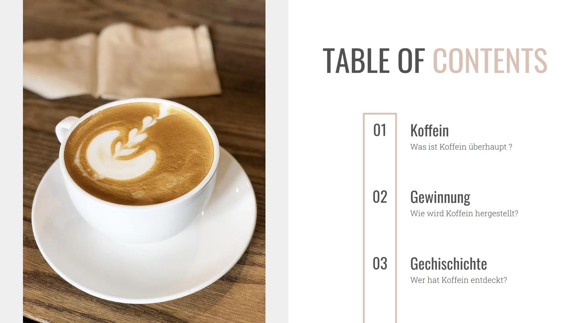 Koffein
Eine Präsentation von Selin TABLE OF CONTENTS
01
02
03
Koffein
Was ist Koffein überhaupt?
Gewinnung
Wie wird Koffein hergestellt?
Ge