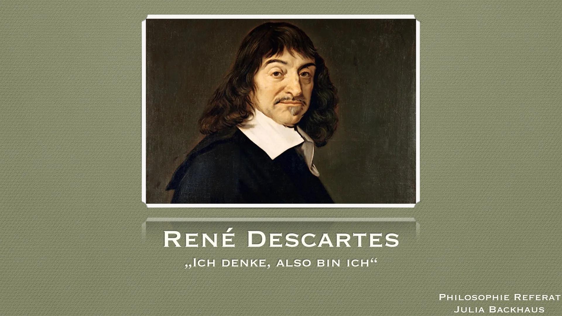 # RENÉ DESCARTES
„ICH DENKE, ALSO BIN ICH“
PHILOSOPHIE REFERAT
JULIA BACKHAUS GLIEDERUNG
- Biografie
- Lebenslauf
- Methodische Zweifel