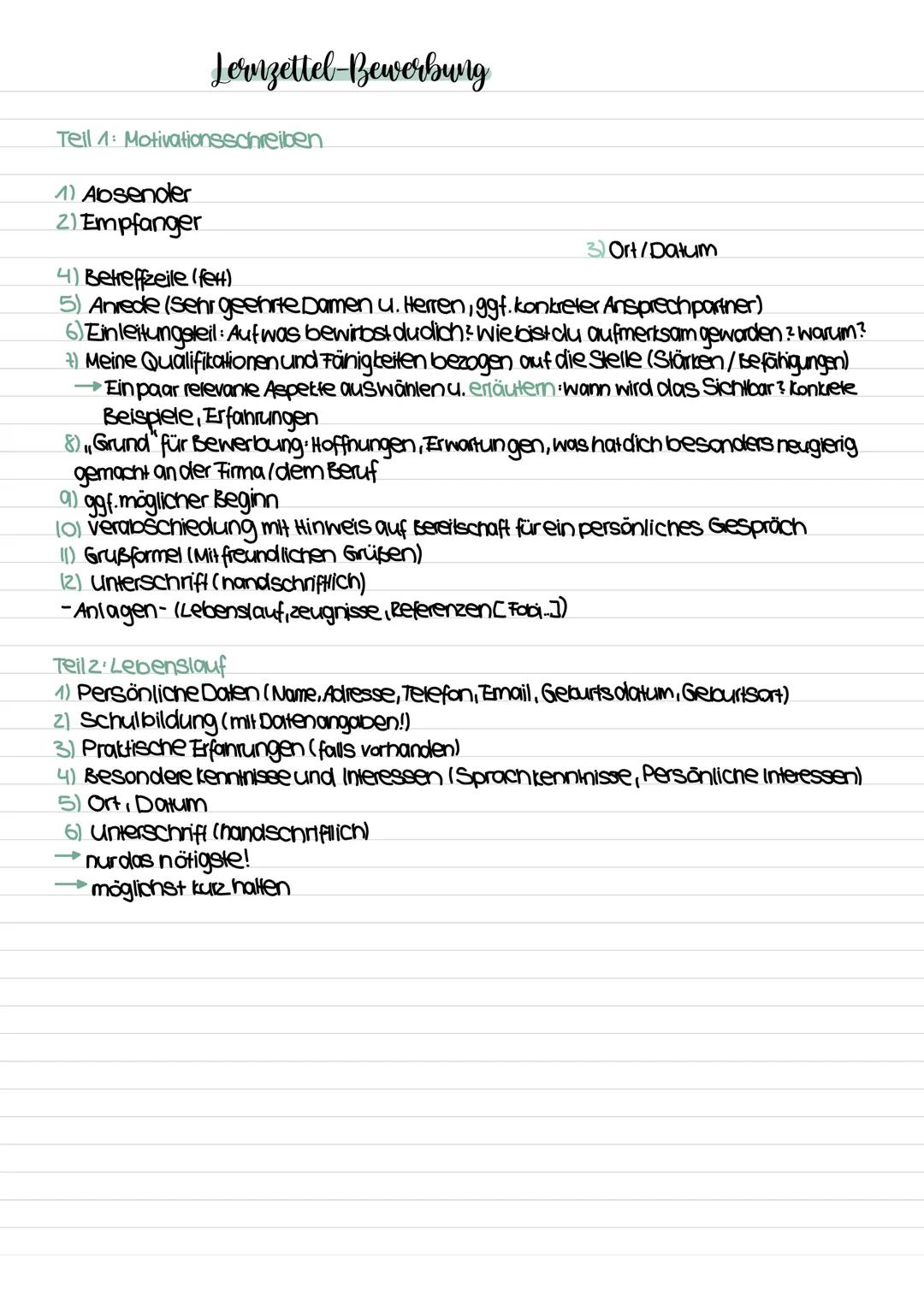 Lernzettel Bewerbung
Teil 1: Motivationsschreiben
1) Absender
2) Empfanger
3) Ort/Datum
4) Betreffzeile (fett)
5) Anrede (Sehr geehrte Damen