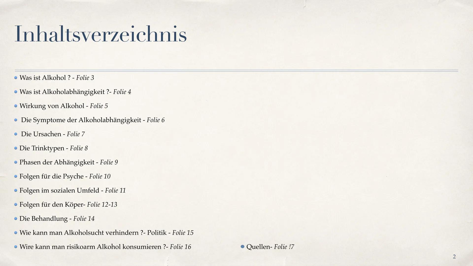 Alkohlabhängigkeit
Die akzeptierte Droge
Cherry Michelle
1 Inhaltsverzeichnis
Was ist Alkohol? - Folie 3
• Was ist Alkoholabhängigkeit ?- Fo