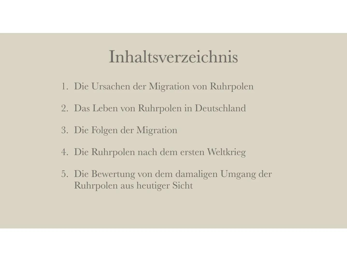 Die Ruhrpolen Inhaltsverzeichnis
1. Die Ursachen der Migration von Ruhrpolen
2. Das Leben von Ruhrpolen in Deutschland
3. Die Folgen der Mig