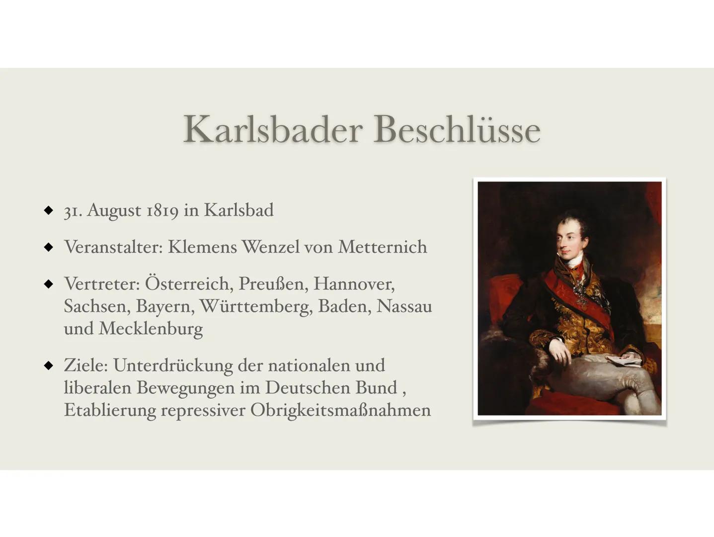 Karlsbader Beschlüsse
Gründe, Beschlüsse, Folgen Karlsbader Beschlüsse
31. August 1819 in Karlsbad
Veranstalter: Klemens Wenzel von Metterni