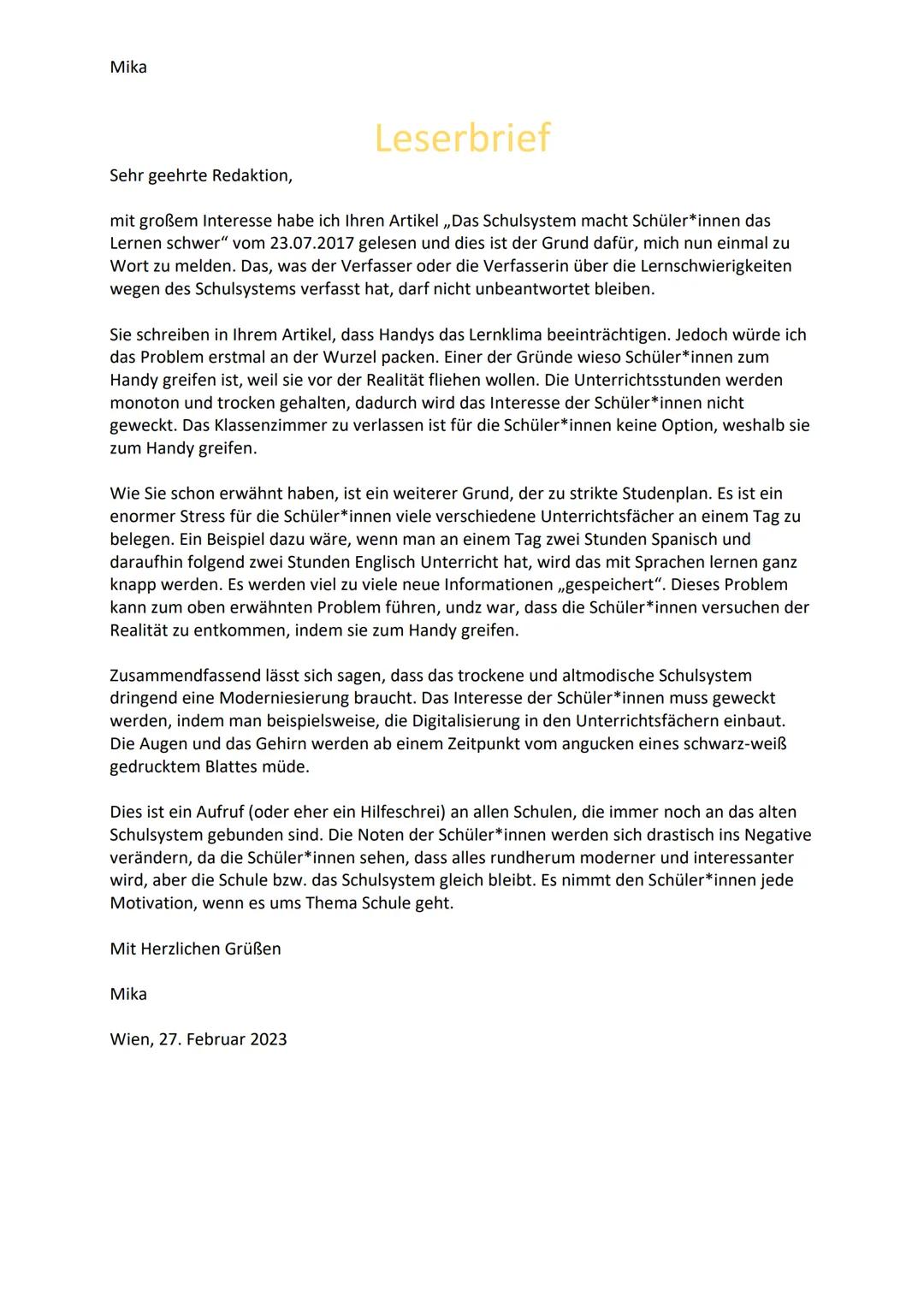 Mika
Leserbrief
Sehr geehrte Redaktion,
mit großem Interesse habe ich Ihren Artikel ,,Das Schulsystem macht Schüler*innen das
Lernen schwer"